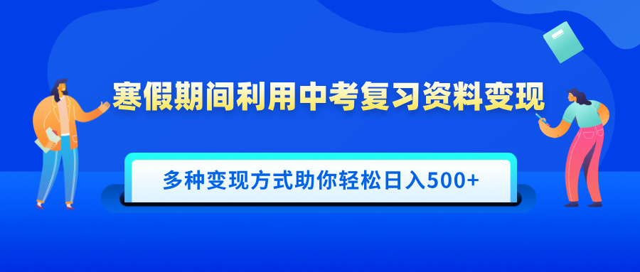 寒假期间利用中考复习资料变现,一部手机即可操作,多种变现方式助你轻松日入500+-资源之家 寒假期间利用中考复习资料变现,一部手机即可操作,多种变现方式助你轻松日入500+-资源之家