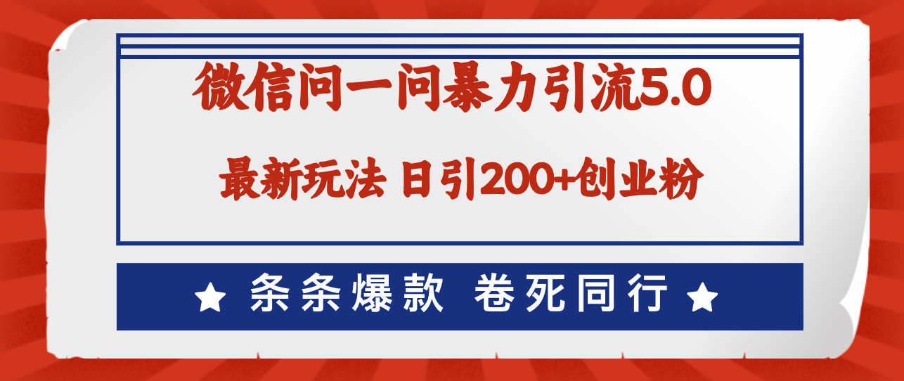 微信问一问最新引流5.0，日稳定引流200+创业粉，加爆微信，卷死同行-轻创联盟