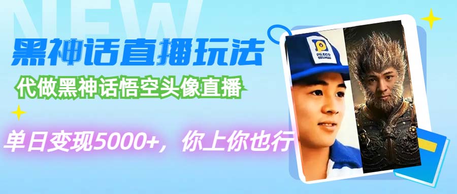 代做黑神话悟空头像直播，单日变现5000+，你上你也行-轻创联盟