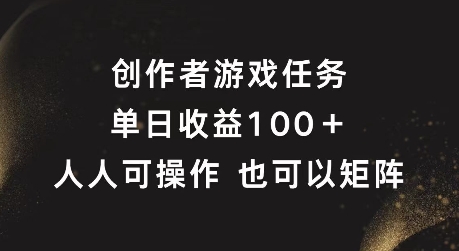 创作者游戏任务，单日收益100+，可矩阵操作-轻创联盟