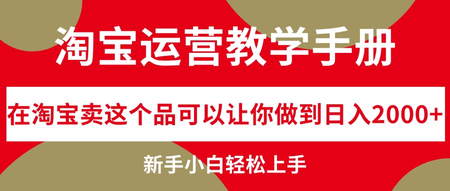 淘宝运营教学手册，在淘宝卖这个品可以让你做到日入2000+，新手小白轻…-轻创联盟