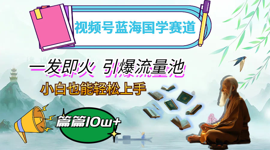图片[1]-视频号蓝海国学赛道，一发即火，引爆流量池，小白也能轻松上手，月入过万-轻创联盟