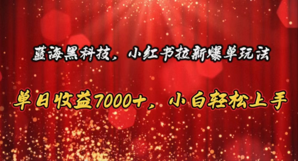 蓝海黑科技，小红书拉新爆单玩法，单日收益7000+，小白轻松上手-老K资源网