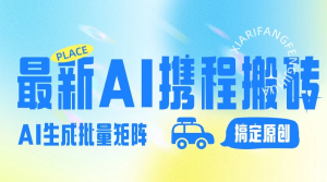 2024最新携程搬砖项目，简单搬运爆款笔记结合AI，一键搞定原创作品，矩阵收益-老K资源网