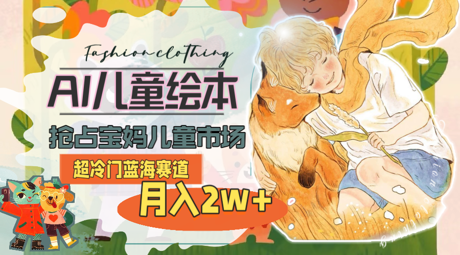 超冷门蓝海赛道，用AI做儿童绘本，抢占宝妈儿童市场，月入2w+(教程+素材-老K资源网