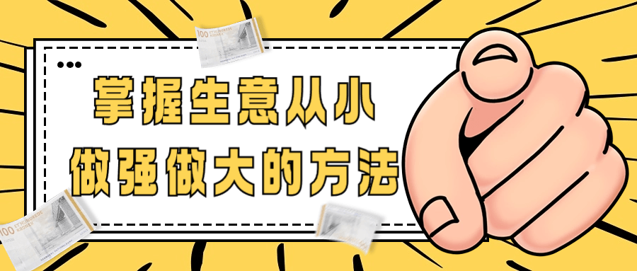 掌握生意从小做强做大的方法-老K资源网