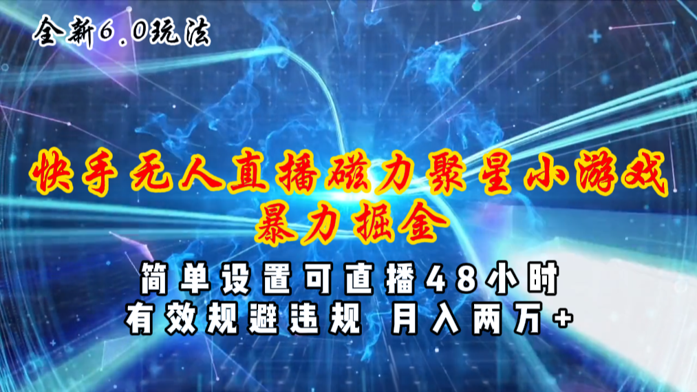 全新6.0快手无人直播，磁力聚星小游戏暴力项目，简单设置，直播48小时-老K资源网