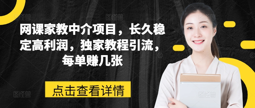 网课家教中介项目，长久稳定高利润，独家教程引流，每单赚几张-老K资源网