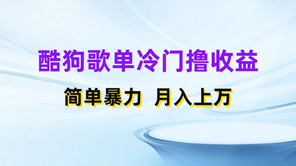 小白轻松上手，酷狗歌单掘金升级玩法，轻松日入500+-老K资源网