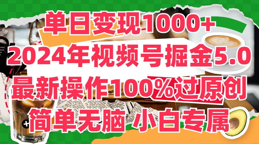 单日变现1000+，2024年视频号掘金5.0，最新骚操作100%过原创玩法，简单无脑，小白专属-老K资源网