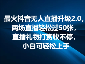 最火抖音无人直播2.0升级新玩法,弹幕游戏互动,两场直播轻松5000+,直播礼物打赏收不停,小白可上手-老K资源网