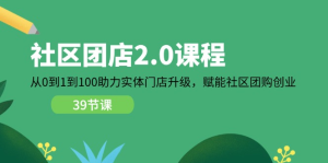 社区-团店2.0课程，从0到1到100助力 实体门店升级，赋能 社区团购创业-老K资源网