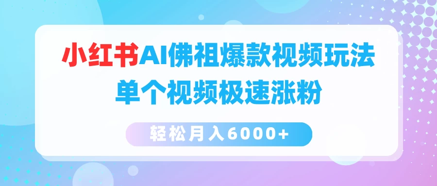 小红书AI佛祖爆款视频玩法，单个视频极速涨粉，轻松月入6000+-老K资源网