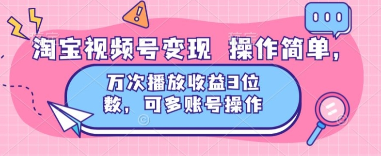 淘宝视频号变现 操作简单，万次播放收益3位数，可多账号操作-老K资源网