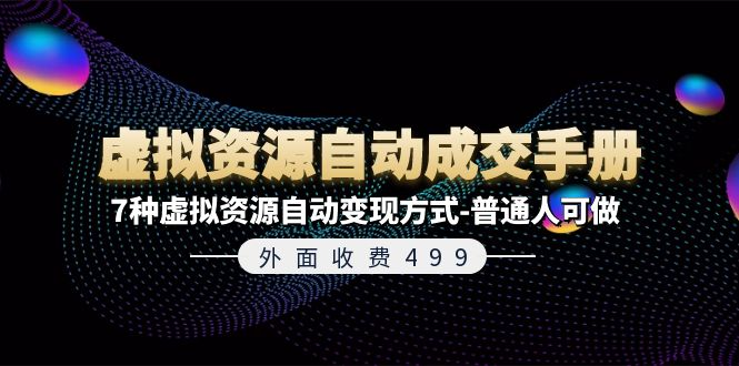 外面收费499《虚拟资源自动成交手册》7种虚拟资源自动变现方式-普通人可做-老K资源网