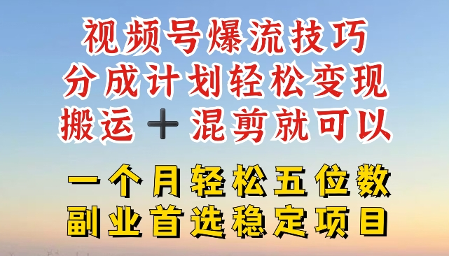 视频号爆流技巧，分成计划轻松变现，搬运 +混剪就可以，一个月轻松五位数稳定项目-老K资源网