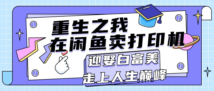 重生之我在闲鱼卖打印机，月入过万，迎娶白富美，走上人生巅峰-老K资源网