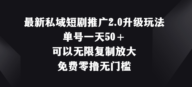 最新私域短剧推广2.0升级玩法，单号一天50+免费零撸无门槛-老K资源网