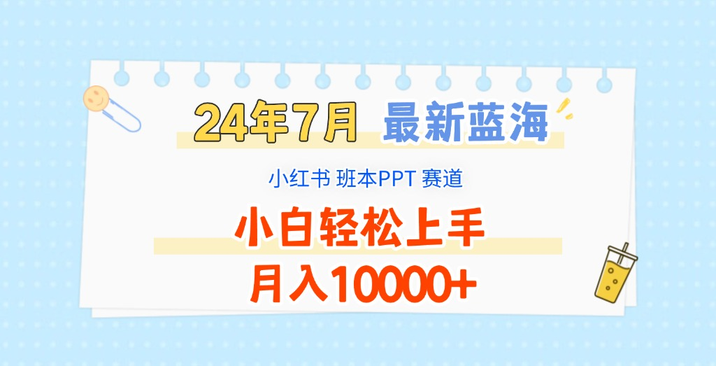 2024年7月最新蓝海赛道，小红书班本PPT项目，小白轻松上手，月入10000+-老K资源网