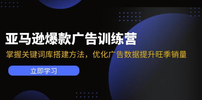亚马逊爆款广告训练营：掌握关键词库搭建方法，优化广告数据提升旺季销量-老K资源网