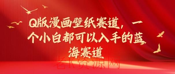 Q版漫画壁纸赛道，一个小白都可以入手的蓝海赛道-老K资源网