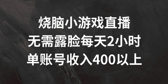 烧脑小游戏直播，无需露脸每天2小时，单账号日入400+-老K资源网