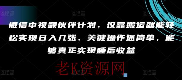 微信中视频伙伴计划，仅靠搬运就能轻松实现日入几张，关键操作还简单，能够真正实现睡后收益-老K资源网