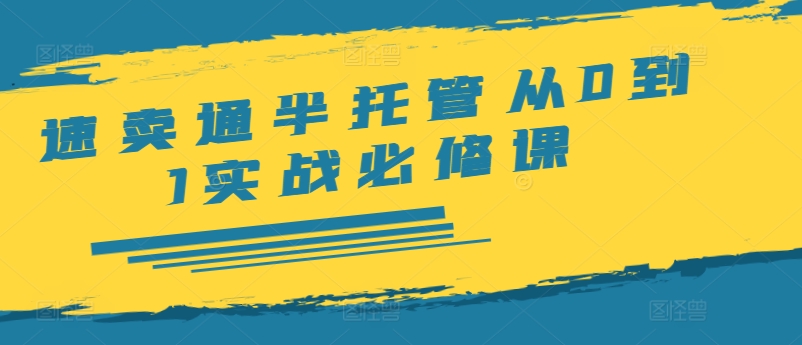 速卖通半托管从0到1实战必修课，开店/产品发布/选品/发货/广告/规则/ERP/干货等-老K资源网