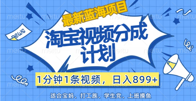 【最新蓝海项目】淘宝视频分成计划，1分钟1条视频，日入899+，有手就行-老K资源网