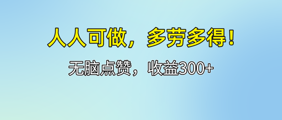 人人可做！轻松点赞，收益300+，多劳多得！-老K资源网