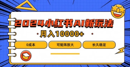 2024年小红书最新项目，AI蓝海赛道，可矩阵，0成本，小白也能轻松月入1w-老K资源网