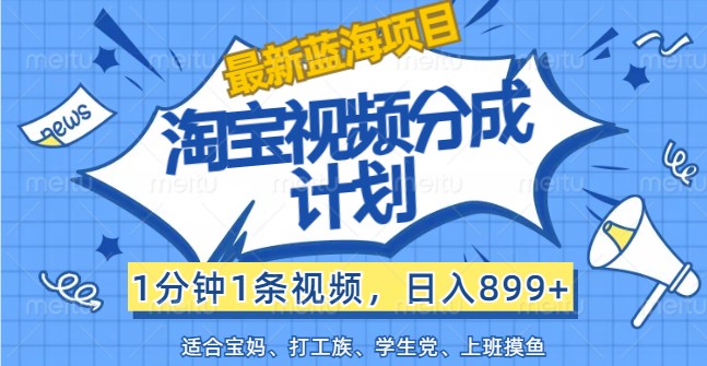 最新蓝海项目淘宝视频分成计划，1分钟1条视频，日入899+，有手就行-老K资源网