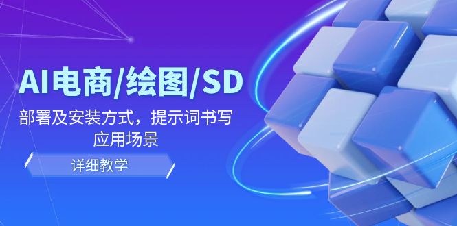 AI-电商/绘图/SD/详细教程：部署与安装方式，提示词-书写，应用场景-老K资源网
