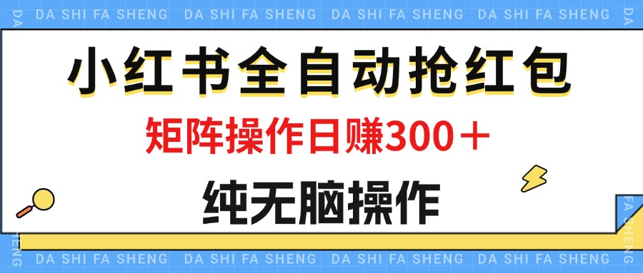 最新小红书全自动抢红包，单号一天50＋  矩阵操作日入300＋，纯无脑操作-老K资源网