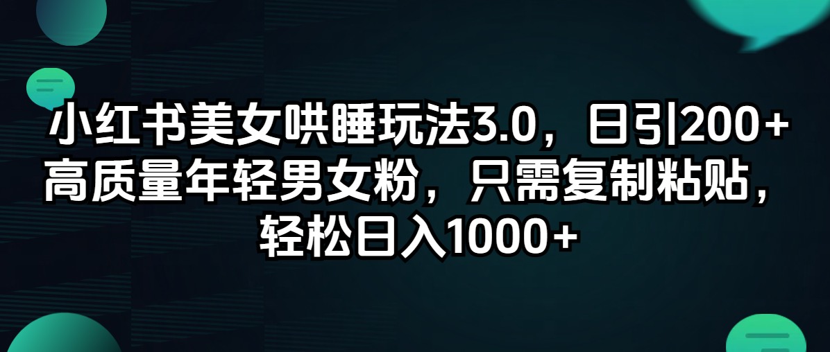 小红书美女哄睡玩法3.0，日引200+高质量年轻男女粉，只需复制粘贴，轻…-老K资源网