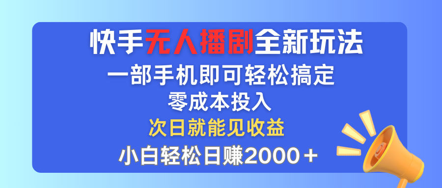 快手无人播剧全新玩法，一部手机就可以轻松搞定，零成本投入，小白轻松…-老K资源网