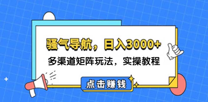 日入3000+ 骚气导航，多渠道矩阵玩法，实操教程-老K资源网