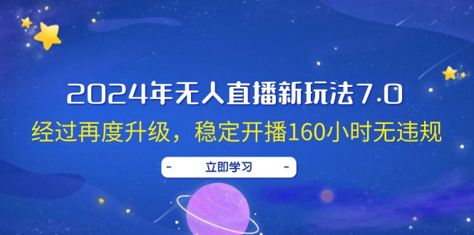 2024年无人直播新玩法7.0，经过再度升级，稳定开播160小时无违规，抖音…-老K资源网