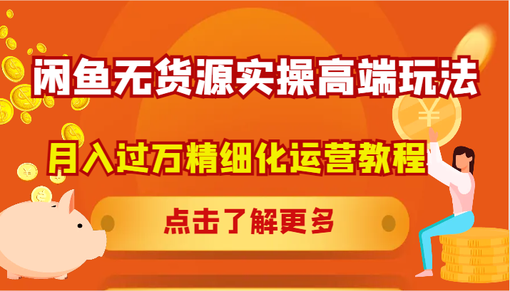 闲鱼无货源实操高端玩法，月入过万精细化运营教程-老K资源网