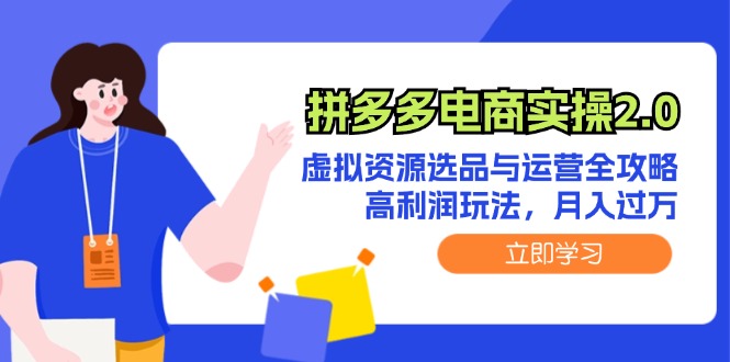 拼多多电商实操2.0：虚拟资源选品与运营全攻略，高利润玩法，月入过万-老K资源网