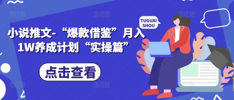 小说推文-“爆款借鉴”月入1W养成计划“实操篇”-老K资源网