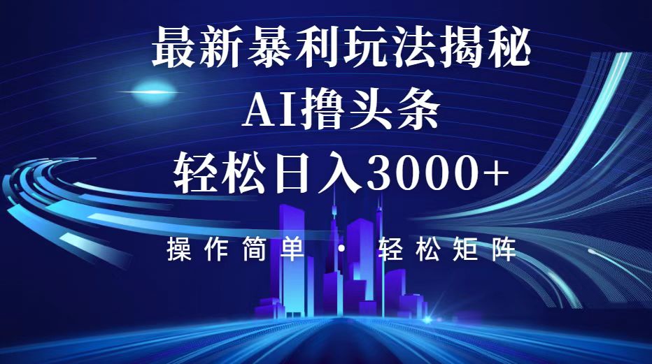 今日头条最新暴利玩法揭秘，轻松日入3000+-老K资源网