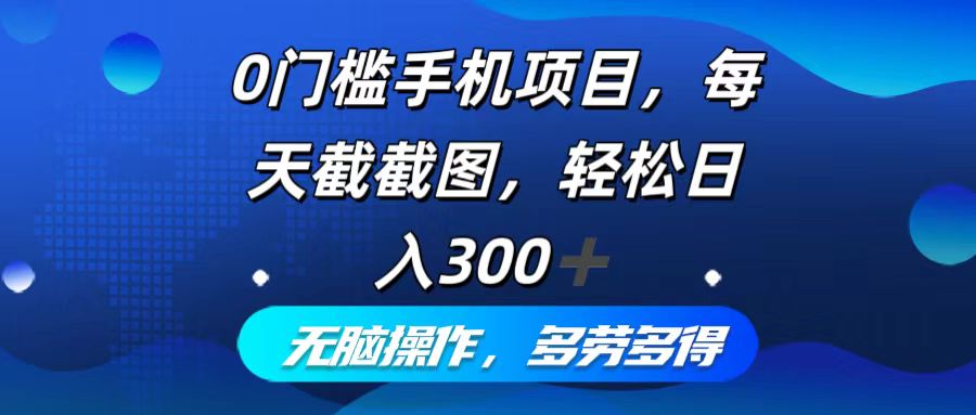 0门槛手机项目，每天截截图，轻松日入300+，无脑操作多劳多得-老K资源网