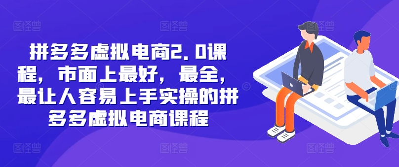 拼多多虚拟电商2.0项目，市面上最好，最全，最让人容易上手实操的拼多多虚拟电商课程-老K资源网