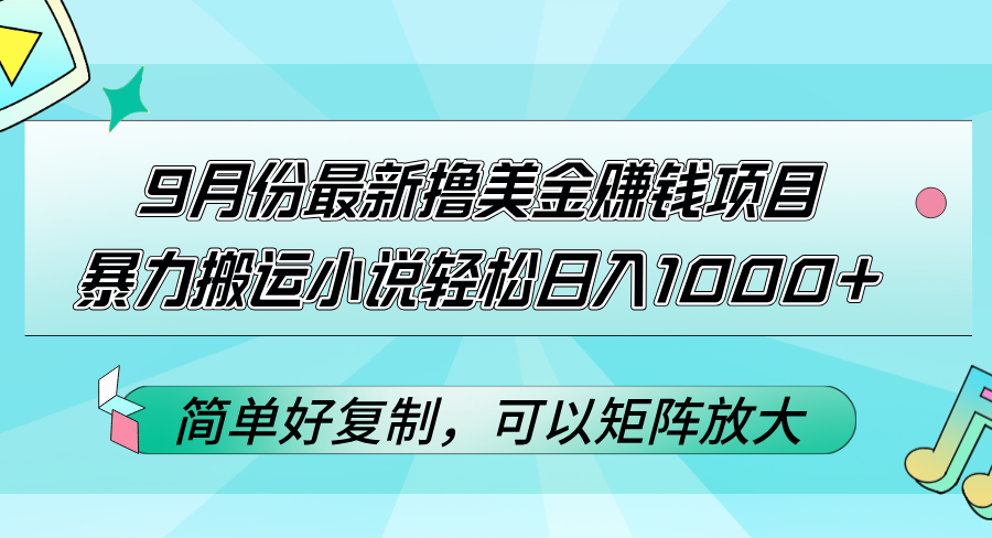 9月份最新撸美金赚钱项目，暴力搬运小说轻松日入1000+，简单好复制可以…-老K资源网