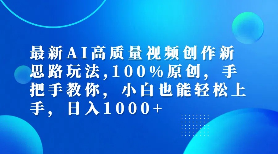 最新AI高质量视频创作新思路玩法,100%原创,手把手教你,小白也能轻松上手,日入1000+-老K资源网