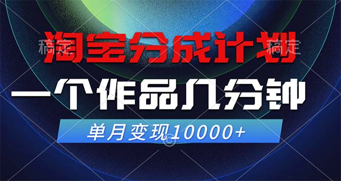 淘宝分成计划，一个作品几分钟， 单月变现10000+-老K资源网