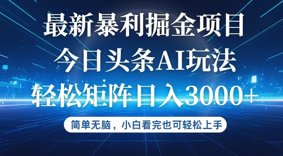 今日头条最新暴利掘金AI玩法，动手不动脑，简单易上手。小白也可轻松矩…-老K资源网