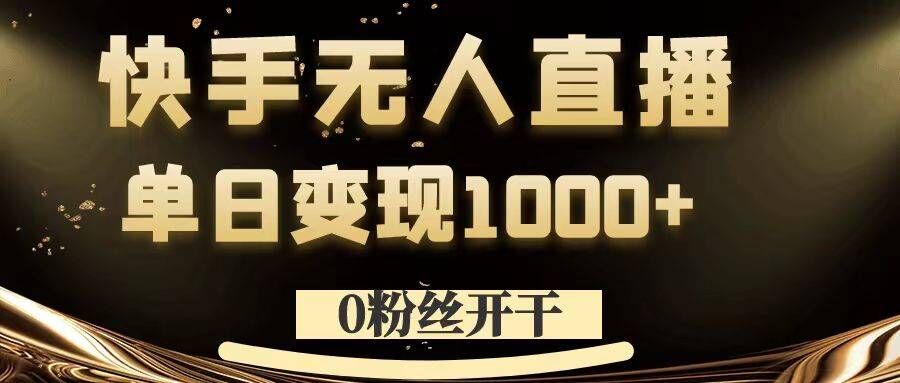0粉丝开干，快手无人直播，单日变现1k+-老K资源网
