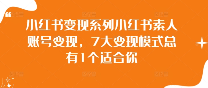 小红书变现系列小红书素人账号变现，7大变现模式总有1个适合你-老K资源网